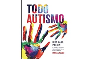 Todo Autismo: Guia para padres, de la niñez a la adultez pasos necesarios para un mejor desarrollo