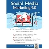 Social Media Marketing 4.0: La Guida Più Completa Per Avere Successo Nel Marketing Digitale. Scopri Le Strategie Delle Campag