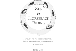 Zen & Horseback Riding, 4th Edition: Applying the Principles of Posture, Breath and Awareness to Riding Horses