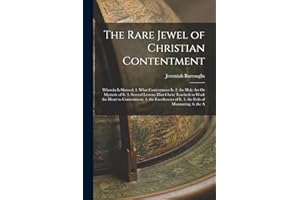 The Rare Jewel of Christian Contentment: Wherein Is Shewed, 1. What Contentment Is. 2. the Holy Art Or Mysterie of It. 3. Several Lessons That Christ ... of It. 5. the Evils of Murmuring. 6. the A