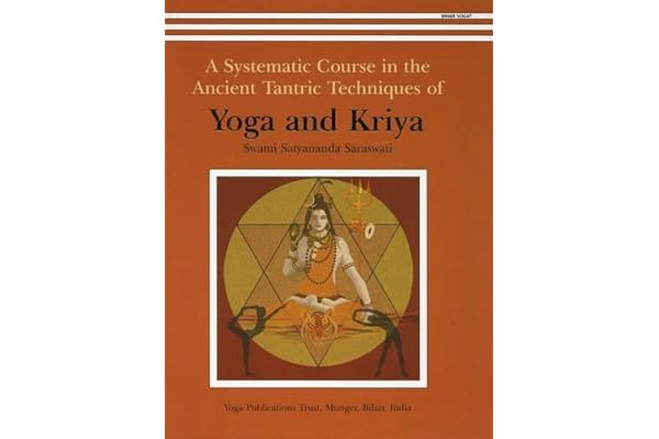 A Systematic Course in the Ancient Tantric Techniques of Yoga and Kriya