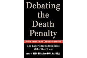 Debating the Death Penalty: Should America Have Capital Punishment? The Experts on Both Sides Make Their Case: Should America Have Capital Punishment? The Experts on Both Sides Make Their Best Case