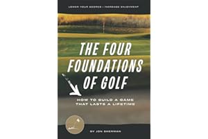 The Four Foundations of Golf: How to Build a Game That Lasts a Lifetime (The Foundations of Golf, Band 1)