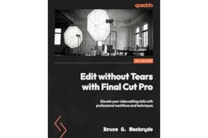 Edit without Tears with Final Cut Pro: Elevate your video editing skills with professional workflows and techniques