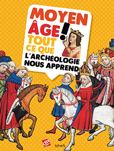 couverture de : Moyen &Acirc;ge ! Tout ce que l'arch&eacute;ologie nous apprend