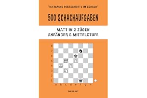500 Schachaufgaben, Matt in 2 Zügen, Anfänger & Mittelstufe: Lösen Sie Schachprobleme und verbessern Sie Ihre taktischen Fähigkeiten! (Ich mache Fortschritte im Schach, Band 2)