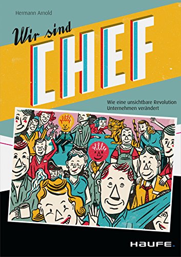 Download Wir sind Chef: Wie eine unsichtbare Revolution Unternehmen verändert (Haufe Fachbuch)