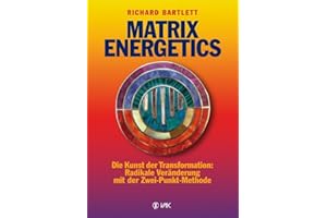 Matrix Energetics: Die Kunst der Transformation: Radikale Veränderung mit der Zwei-Punkt-Methode