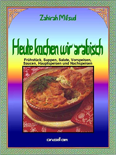 Download Heute kochen wir arabisch: Frühstück, Suppen, Salate, Vorspeisen, Saucen, Hauptspeisen und Nachspeisen Download Heute kochen wir arabisch: Frühstück, Suppen, Salate, Vorspeisen, Saucen, Hauptspeisen und Nachspeisen