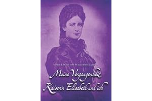 Meine Vergangenheit - Kaiserin Elisabeth und ich: Doppelband der Autobiographien (Sissi Reihe, Band 6)