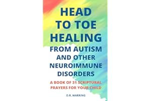 Head to Toe Healing from Autism and Other Neuroimmune Disorders - A Book of 31 Scriptural Prayers for Your Child: 2 (Jesus Took Autism Book Series)