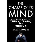 Champion's Mind, The: How Great Athletes Think, Train, and Thrive