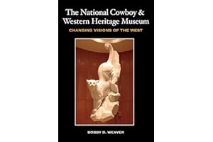 The National Cowboy and Western Heritage Museum: Changing Visions of the West (Nancy and Ted Paup Ranching Heritage Series)