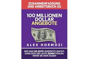 Zusammenfassung und Arbeitsbuch zu „100 Millionen Dollar Angebote“: Wie man so gute Angebote macht, dass sich die Leute dumm fühlen, wenn sie Nein sagen (Acquisition.com $100M Series)