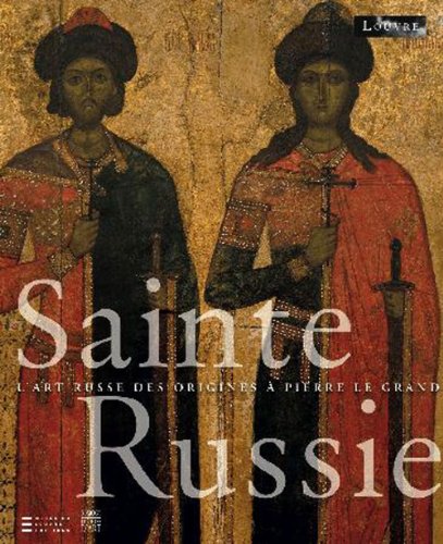 Sainte Russie : L'art russe des origines à Pierre le Grand Sainte Russie : L'art russe des origines à Pierre le Grand