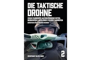 Die taktische Drohne. Zivile Fluggeräte als militärische Mittel: Beobachten, Aufklären, Filmen, Angreifen – SPARTANAT Black Book 2