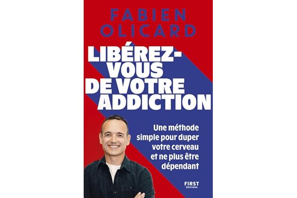 Libérez-vous de votre addiction - Fabien Olicard - Méthode - Nicotine - Alcool - Achat compulsif - Grignotage - Ecran - Jeux - Réseaux Sociaux