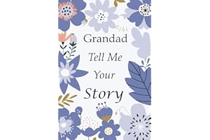Grandad Tell Me Your Story: 140+ Questions For Your Grandad To Share His Life And Thoughts: Grandfather's Life Experiences In Writing, A Keepsake Book Of Wisdom For Your Grandchildren