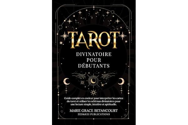 Tarot Divinatoire pour Débutants: Guide complet en couleur pour interpréter les cartes du tarot et utiliser les schémas divinatoires pour une lecture simple, intuitive et spirituelle
