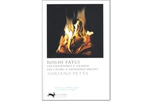 Roghi fatui. Oscurantismo e crimini dai Catari a Giordano Bruno