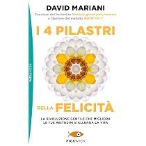 I 4 pilastri della felicità. La rivoluzione gentile che migliora ...