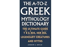 The A-to-Z Greek Mythology Dictionary: The Ultimate Guide to Gods, Heroes, Legendary Creatures and Myths (The A-to-Z Occult Compendium Collection)