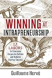 Winning at Intrapreneurship: 12 Labors to Overcome Corporate Culture and Achieve Startup Success (English Edition) by Guillaume Hervé, Sara Morley