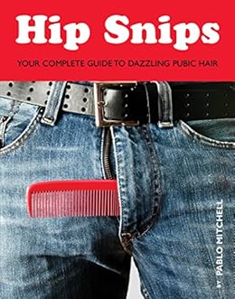 Hip Snips Your Complete Guide To Dazzling Pubic Hair Ebook Pablo
