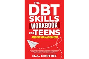 DBT Skills Workbook for Teens - Anger Management: Develop Essential Coping Skills To Manage Angry Outbursts And Gain Self Control Through Effective Self-Regulation Techniques