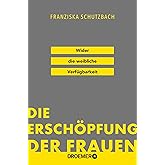 Die Erschöpfung der Frauen: Wider die weibliche Verfügbarkeit | »Eine Kampfschrift im besten Sinn.« Süddeutsche Zeitung