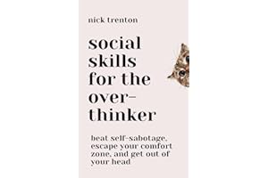 Social Skills for the Overthinker: Beat Self-Sabotage, Escape Your Comfort Zone, and Get Out Of Your Head (The Path to Calm, Band 17)