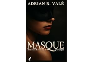 Masque – Zwischen Kontrolle und Verlangen: Ein stilvoller, erotischer Roman für Frauen über Dominanz, geheime Sehnsüchte und eine Liebe jenseits aller Regeln