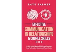 Effective Communication In Relationships & Couple Skills (2 in 1): 33+ Skills, Activities & Questions To Help You Better Communicate, Deepen Your Connection & Enhance Intimacy & Passion in Your Life