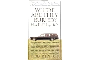 Where are They Buried? How Did They Die?: Fitting Ends and Final Resting Places of the Famous, Infamous and Noteworthy