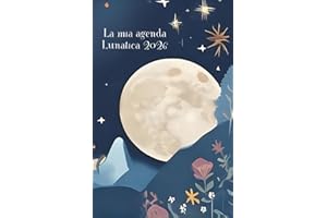 La Mia Agenda Lunatica 2026: 2 Giorni x Pagina, Consigli Pratici, Fasi Lunari 2026, Segni e Costellazioni del giorno, Planner Settimanale e annuale, Mandala da Colorare