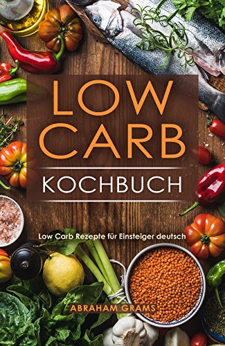 Low Carb Kochbuch Low Carb Rezepte für Einsteiger deutsch
