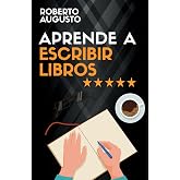 APRENDE A ESCRIBIR LIBROS: C&oacute;mo escribir, publicar y vender un libro (SERIE ESCRITURA CREATIVA)