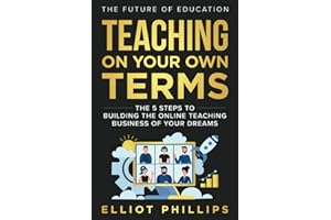 Teaching On Your Own Terms: The 5 Steps to Building the Online Teaching Business of Your Dreams