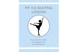 My Ice Skating Lessons: A journal of my skills, my progress, and my achievements.