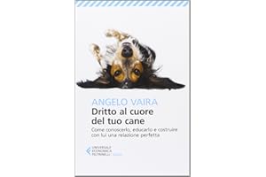 Dritto al cuore del tuo cane. Come conoscerlo, educarlo e costruire con lui una relazione perfetta (Universale economica. Saggi)