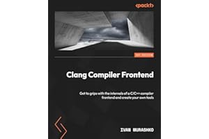Clang Compiler Frontend: Get to grips with the internals of a C/C++ compiler frontend and create your own tools