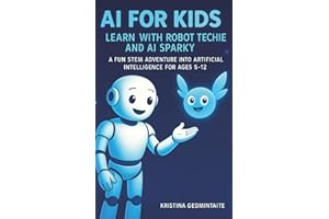 AI for Kids: Learn with Robot Techie and AI Sparky: A Fun STEM Adventure into Artificial Intelligence for Ages 5–12