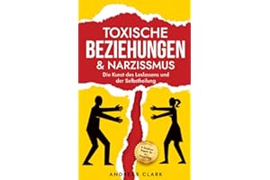 Toxische Beziehungen & Narzissmus: Die Kunst des Loslassens und der Selbstheilung (Die Kunst der zwischenmenschlichen Beziehungen, Band 1)