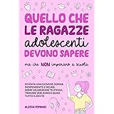 Quello che le Ragazze Adolescenti Devono Sapere, ma che non Imparano a Scuola: Diventa una giovane donna indipendente e sicur