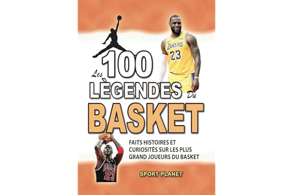 LES 100 LEGENDES DU BASKET: Faits Histoires et Curiosités sur les plus Grands Joueurs du Basket