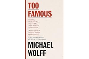 Too Famous: The Rich, The Powerful, The Wishful, The Damned, The Notorious – Twenty Years of Columns, Essays and Reporting