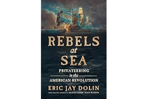 Rebels at Sea: Privateering in the American Revolution