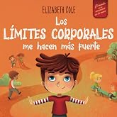 Los l&iacute;mites corporales me hacen m&aacute;s fuerte: Libro para ni&ntilde;os sobre seguridad corporal, espacio personal, partes privadas y co