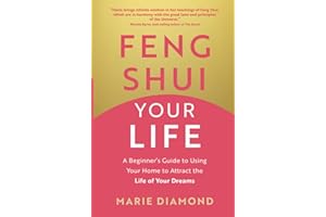 Feng Shui Your Life: A Beginner’s Guide to Using Your Home to Attract the Life of Your Dreams
