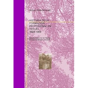 HISTORIA DE LA FORMACIÓN PROFESIONAL EN TERUEL 1929-1969 Escuela Elemental del Trabajo-Escuela de Maestría I